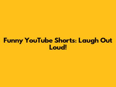 Funny YouTube Shorts: Laugh Out Loud!