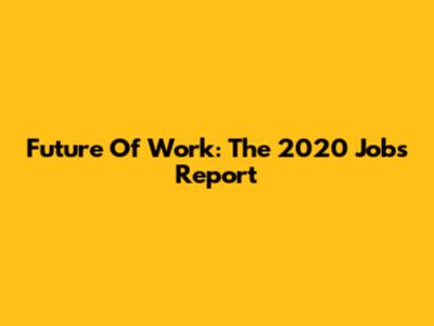 Future Of Work: The 2020 Jobs Report