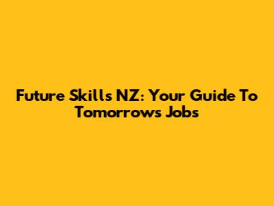 Future Skills NZ: Your Guide To Tomorrow's Jobs