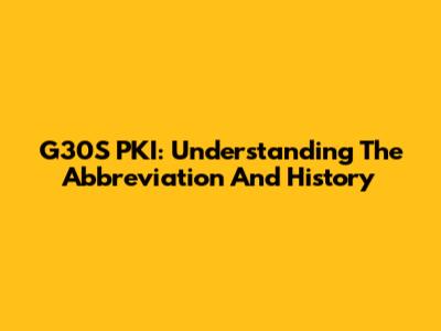 G30S PKI: Understanding The Abbreviation And History