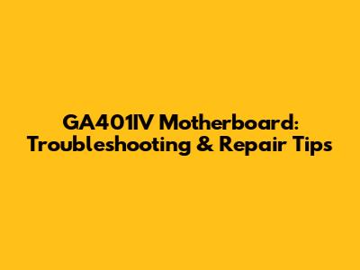 GA401IV Motherboard: Troubleshooting & Repair Tips