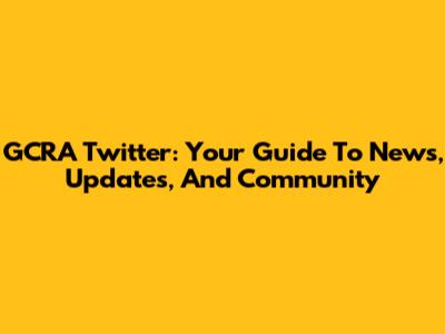 GCRA Twitter: Your Guide To News, Updates, And Community