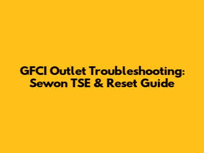 GFCI Outlet Troubleshooting: Sewon TSE & Reset Guide