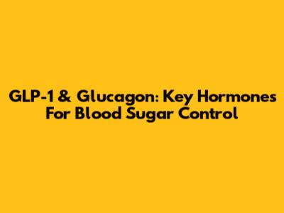 GLP-1 & Glucagon: Key Hormones For Blood Sugar Control