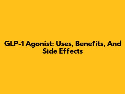 GLP-1 Agonist: Uses, Benefits, And Side Effects