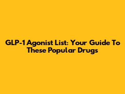 GLP-1 Agonist List: Your Guide To These Popular Drugs