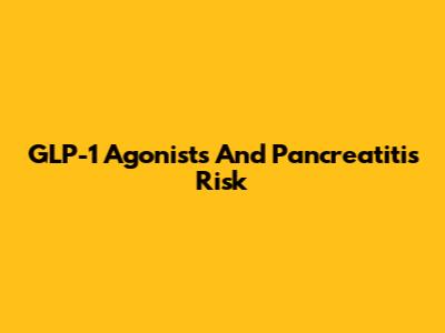 GLP-1 Agonists And Pancreatitis Risk