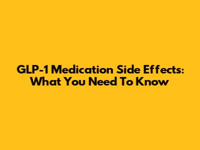 GLP-1 Medication Side Effects: What You Need To Know