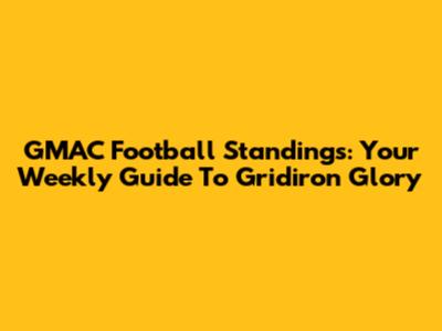 GMAC Football Standings: Your Weekly Guide To Gridiron Glory