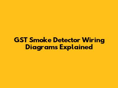 GST Smoke Detector Wiring Diagrams Explained