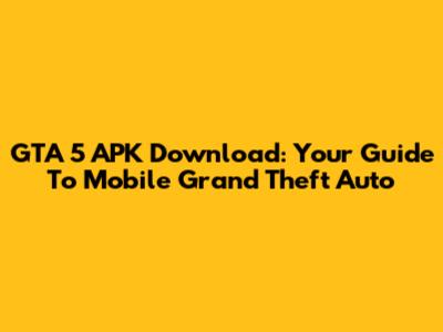 GTA 5 APK Download: Your Guide To Mobile Grand Theft Auto