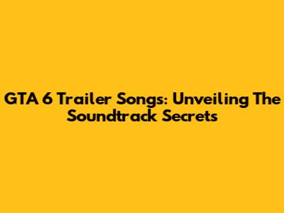 GTA 6 Trailer Songs: Unveiling The Soundtrack Secrets