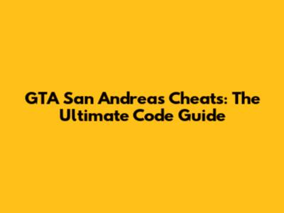 GTA San Andreas Cheats: The Ultimate Code Guide