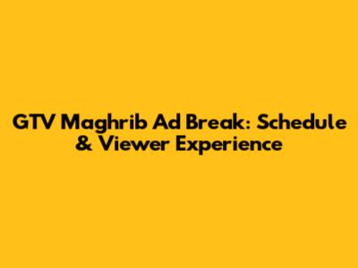 GTV Maghrib Ad Break: Schedule & Viewer Experience