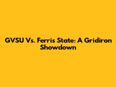 GVSU Vs. Ferris State: A Gridiron Showdown