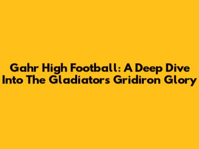 Gahr High Football: A Deep Dive Into The Gladiators' Gridiron Glory