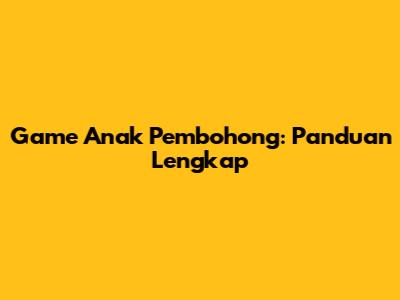 Game Anak Pembohong: Panduan Lengkap