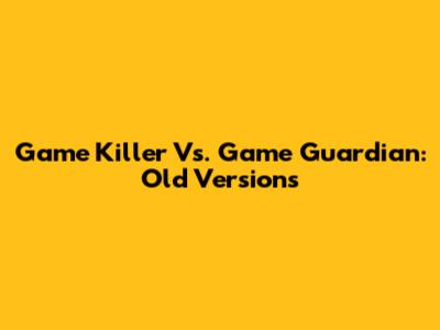 Game Killer Vs. Game Guardian: Old Versions
