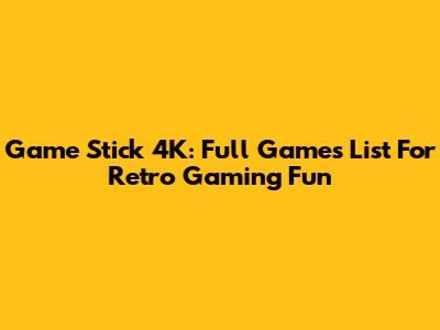 Game Stick 4K: Full Games List For Retro Gaming Fun