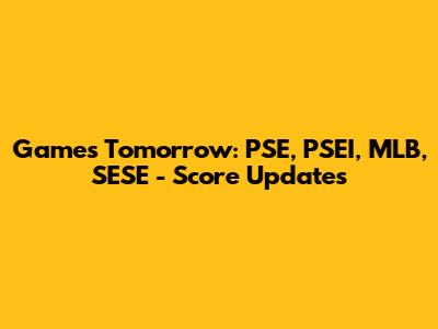 Games Tomorrow: PSE, PSEI, MLB, SESE - Score Updates