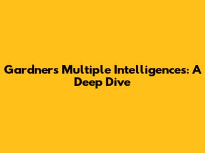 Gardner's Multiple Intelligences: A Deep Dive