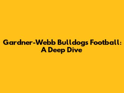 Gardner-Webb Bulldogs Football: A Deep Dive