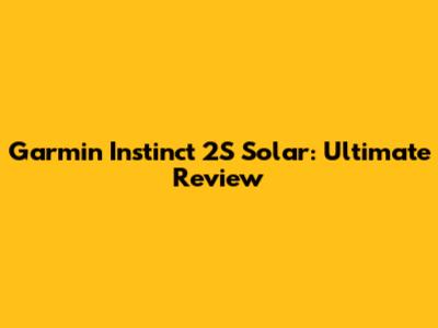 Garmin Instinct 2S Solar: Ultimate Review