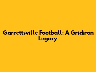 Garrettsville Football: A Gridiron Legacy