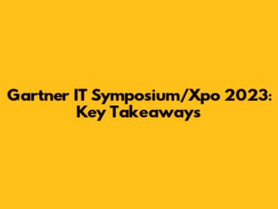 Gartner IT Symposium/Xpo 2023: Key Takeaways