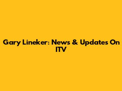 Gary Lineker: News & Updates On ITV