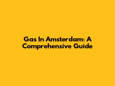 Gas In Amsterdam: A Comprehensive Guide