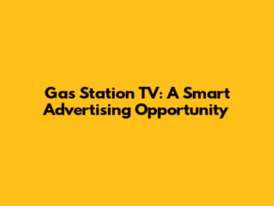 Gas Station TV: A Smart Advertising Opportunity