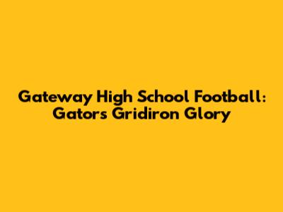 Gateway High School Football: Gators Gridiron Glory