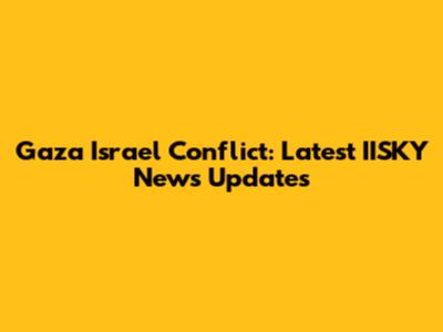 Gaza Israel Conflict: Latest IISKY News Updates