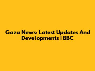 Gaza News: Latest Updates And Developments | BBC