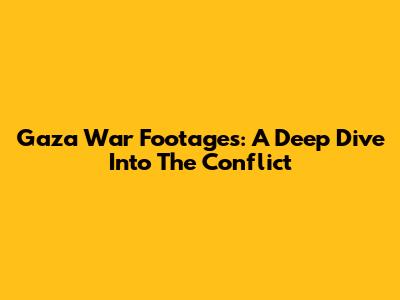 Gaza War Footages: A Deep Dive Into The Conflict