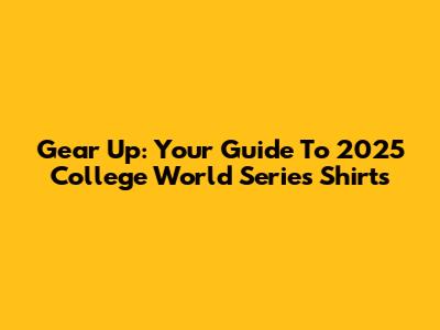 Gear Up: Your Guide To 2025 College World Series Shirts