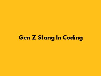 Gen Z Slang In Coding