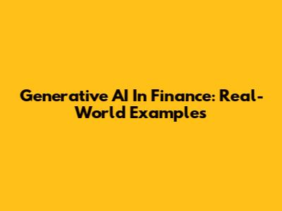 Generative AI In Finance: Real-World Examples