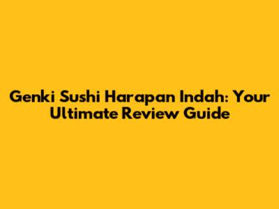 Genki Sushi Harapan Indah: Your Ultimate Review Guide