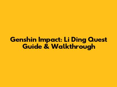 Genshin Impact: Li Ding Quest Guide & Walkthrough
