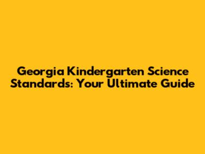Georgia Kindergarten Science Standards: Your Ultimate Guide