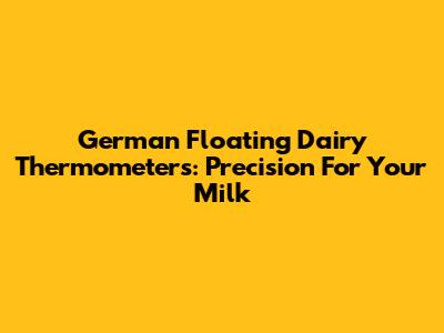 German Floating Dairy Thermometers: Precision For Your Milk