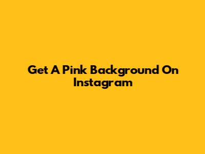 Get A Pink Background On Instagram