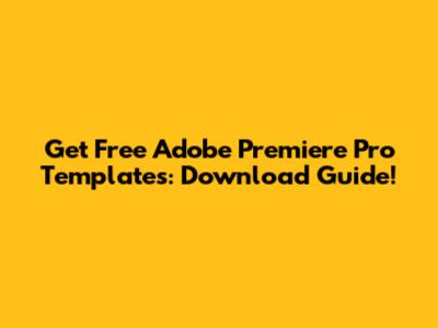 Get Free Adobe Premiere Pro Templates: Download Guide!