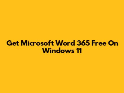 Get Microsoft Word 365 Free On Windows 11