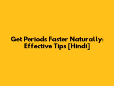 Get Periods Faster Naturally: Effective Tips [Hindi]