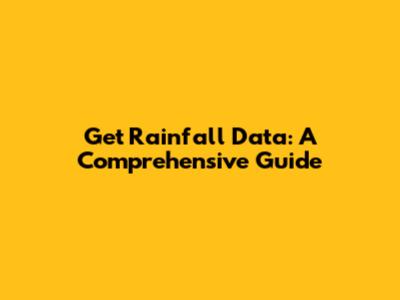 Get Rainfall Data: A Comprehensive Guide