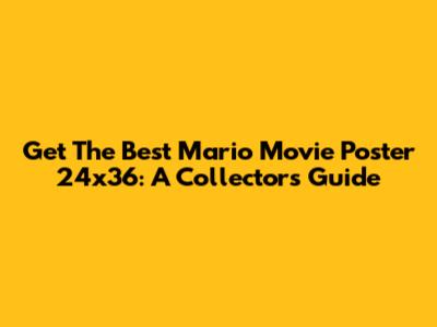 Get The Best Mario Movie Poster 24x36: A Collector's Guide