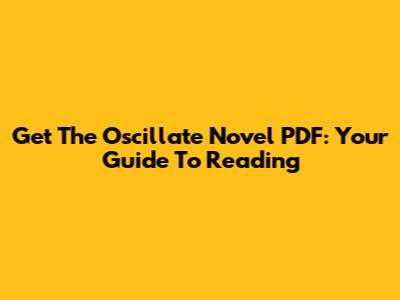 Get The Oscillate Novel PDF: Your Guide To Reading